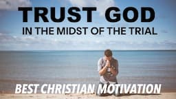 TRUST GOD IN THE MIDST OF TRIALS | God Will Work It Out For Good- Motivational & Inspirational Video