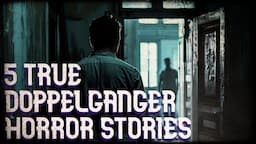 5 TRUE DOPPELGANGER HORROR STORIES