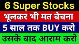 6 Super Stocks भूलकर भी मत बेचना | 5 साल तक BUY करो उसके बाद आराम करो | Best Stocks to Buy Now