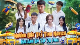 Những Đứa Trẻ Tinh Nghịch | Hai Anh Em Tập 78 Full | Phim Hài Hước Gãy Media