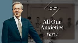 All Our Anxieties - Part 1 | Timeless Truths – Dr. Charles Stanley