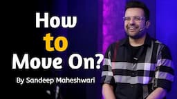 How To Move On? - By Sandeep Maheshwari