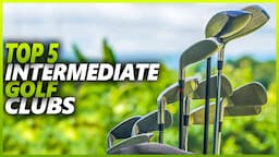 Best Intermediate Golf Clubs 2024 | Top 5 Best Golf Clubs For Beginners To Intermediate Players