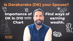 Is Darakaraka (DK) your Spouse? Importance of DK in D10 दशांश Chart. Find ways of earning wealth.