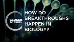 How Do Breakthroughs Happen in Biology? | Episode 2107 | Closer To Truth