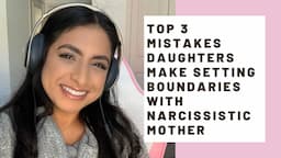 Top 3 Mistakes Daughters Make Setting Boundaries With Narcissistic Mother