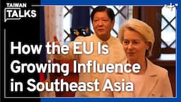 EU Outreach in Southeast Asia and Lessons for Taiwan’s New Southbound Policy | Taiwan Talks EP381