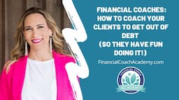 How to Coach Your Clients to Get Out of Debt (So They Have Fun Doing It!) | Financial Coach Academy