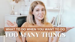 What to do When You Want to do Too Many Things! 🤷‍♀️ [The Creative Dilemma - "Too Many Interests"]