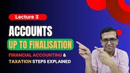 Financial Accounting & Taxation Steps Explained: Accounts up to finalisation (lecture 3)