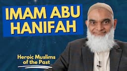 Imam Abu Hanifah | Heroic Muslims of the Past | Dr. Shabir Ally