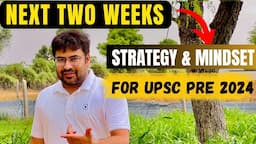 Next 2 Weeks Strategy & Mindset for UPSC PRE 2024 | IAS PRE 2024