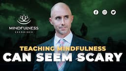 Mindfulness Exercises  - Teaching Mindfulness Can Seem Scary - Mindfulness Exercises Podcast