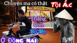 [Tập 1277] Tội ác thằng con bỏ mẹ ở Đồng Nai/chuyện ma có thật