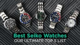 Best Seiko Watches - Our Ultimate Top 5 List