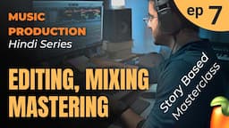 Ep 7 - Editing, Mixing, Mastering | Hindi Music Production Series | Story Based Tutorial