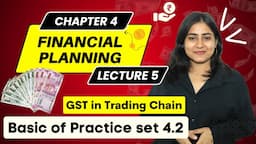 Chp 4 Financial Planning | GST in trading chain | Basic of Practice set 4.2 MH Board | Lec 5