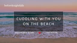 ASMR: cuddling with you on the beach