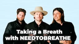 Taking a Breath with NEEDTOBREATHE