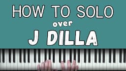 How To Solo Over J Dilla