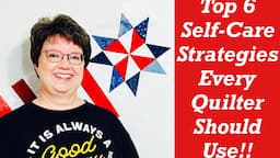 Top 6 Self-Care Strategies Every Quilter Should Use!