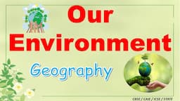 Our Environment | Class 7 : Geography | CBSE/ NCERT | Class 7 | Full Chapter Notes | Social Studies