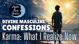 DIVINE MASCULINE CONFESSIONS | Karma: "What I'm Realizing Now about You & I" TAROT READING