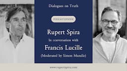 Dialogues on Truth Podcast: Rupert Spira with Francis Lucille Moderated by Simon Mundie