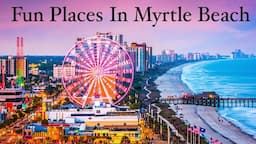 TOP 10 FUN PLACES YOU MUST CHECK OUT IN MYRTLE BEACH