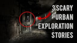 3 SCARY Urban Exploration Stories / Creepy Pastas / Fiction