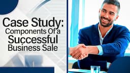 Case Study: Components Of a Successful Business Sale