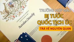 Những Trường Hợp Nào BỊ TƯỚC QUỐC TỊCH Và KHÔNG XIN ĐƯỢC QUỐC TỊCH ÚC ?