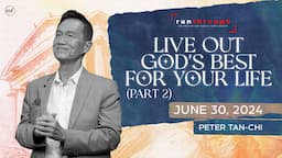 Live Out God's Best For Your Life (Part 2) | Peter Tan-Chi | Run Through