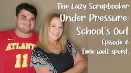 Episode 4:  The Lazy Scrapbooker Under Pressure - School's Out