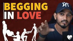 Relationship में रोने गिड़गिड़ाने वाले जरूर देखें | If You Beg For Love - Watch This