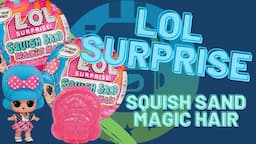 LOL Surprise Squish Sand Magic Hair Tots Unboxing