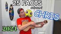 25 Facts About Me (Chris) "2024*