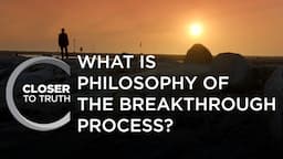 What is Philosophy of the Breakthrough Process? | Episode 2108 | Closer To Truth