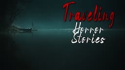 3 True Traveling Horror Stories