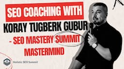 SEO Coaching with Koray Tugberk GUBUR - SEO Mastery Summit Mastermind