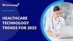 Healthcare Technology Trends for 2023 | ISI Technology