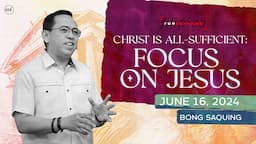 Christ is All-Sufficient: Focus on Jesus | Bong Saquing | Run Through