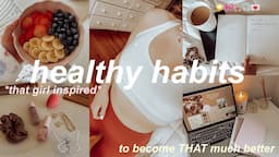 10 *life-changing* healthy habits for becoming the best version of YOURSELF✨ that girl inspired