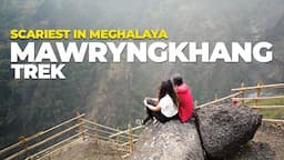 EP 05: The Scariest Trek in Meghalaya! Mawryngkhang Trek