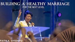 BUILDING A HEALTHY MARRIAGE FOR THE NEXT LEVEL | Faith A. Oyedepo