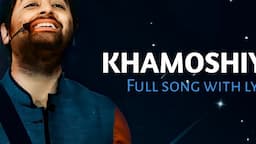 Arijit Singh: Khamoshiyan (Lyrics) | Jeet Ganguli, Rashmi Singh | Ali Fazal, Sapna Pabbi, Gurmeet