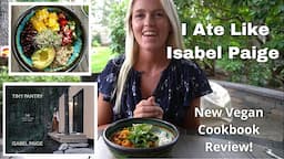 Eating like Isabel Paige for the Day | Review of New Cookbook "Tiny Pantry" | Healthy Vegan Meals