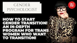 How to Start Gender Transition! An In-Depth Program for Trans Women Who Want to Transition!