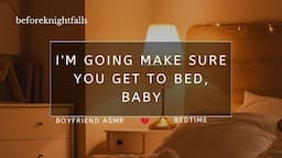 ASMR: i'm going make sure you get to bed, baby