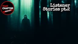 Your Terrifying Listener Tales Pt.2 | That Chapter Podcast